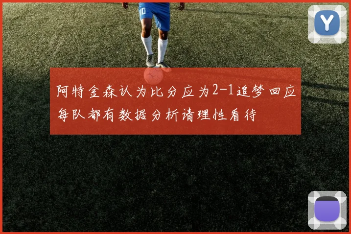 阿特金森认为比分应为2-1追梦回应每队都有数据分析请理性看待